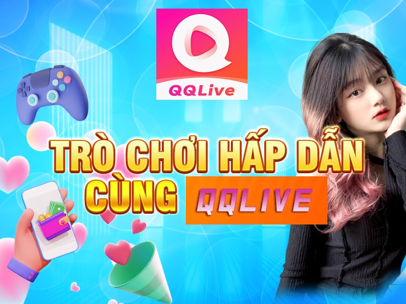 Tận hưởng các trò chơi giải trí tại QQ Live